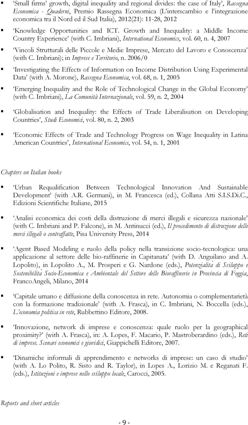 4, 2007 Vincoli Strutturali delle Piccole e Medie Imprese, Mercato del Lavoro e Conoscenza (with C. Imbriani); in Imprese e Territorio, n.