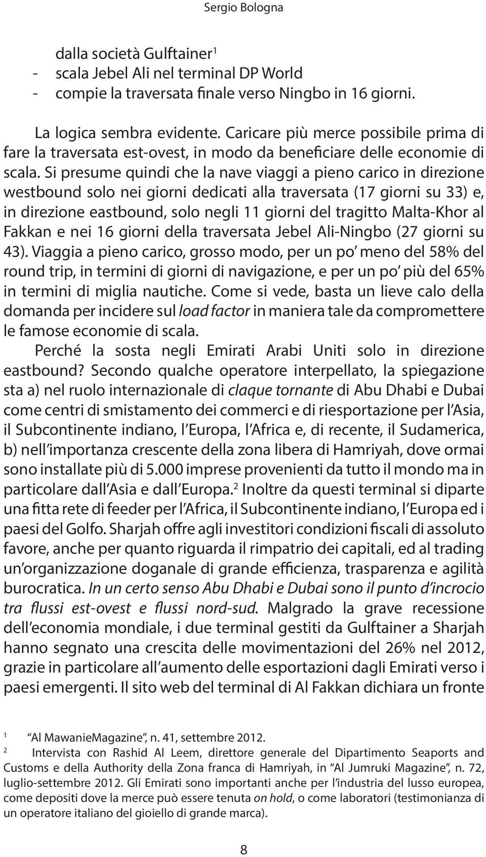 Si presume quindi che la nave viaggi a pieno carico in direzione westbound solo nei giorni dedicati alla traversata (17 giorni su 33) e, in direzione eastbound, solo negli 11 giorni del tragitto