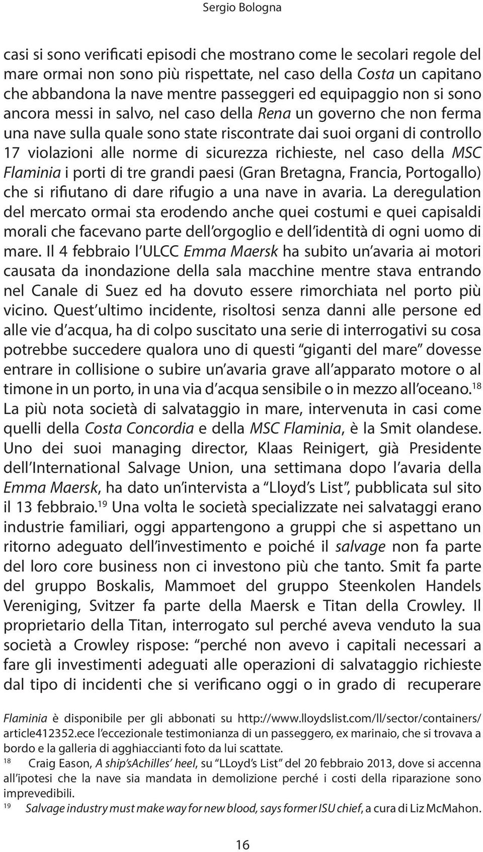 sicurezza richieste, nel caso della MSC Flaminia i porti di tre grandi paesi (Gran Bretagna, Francia, Portogallo) che si rifiutano di dare rifugio a una nave in avaria.