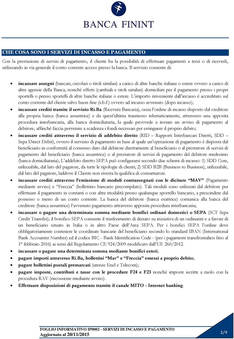 Il servizio consente di: incassare assegni (bancari, circolari o titoli similari) a carico di altre banche italiane o estere ovvero a carico di altre agenzie della Banca, nonché effetti (cambiali e