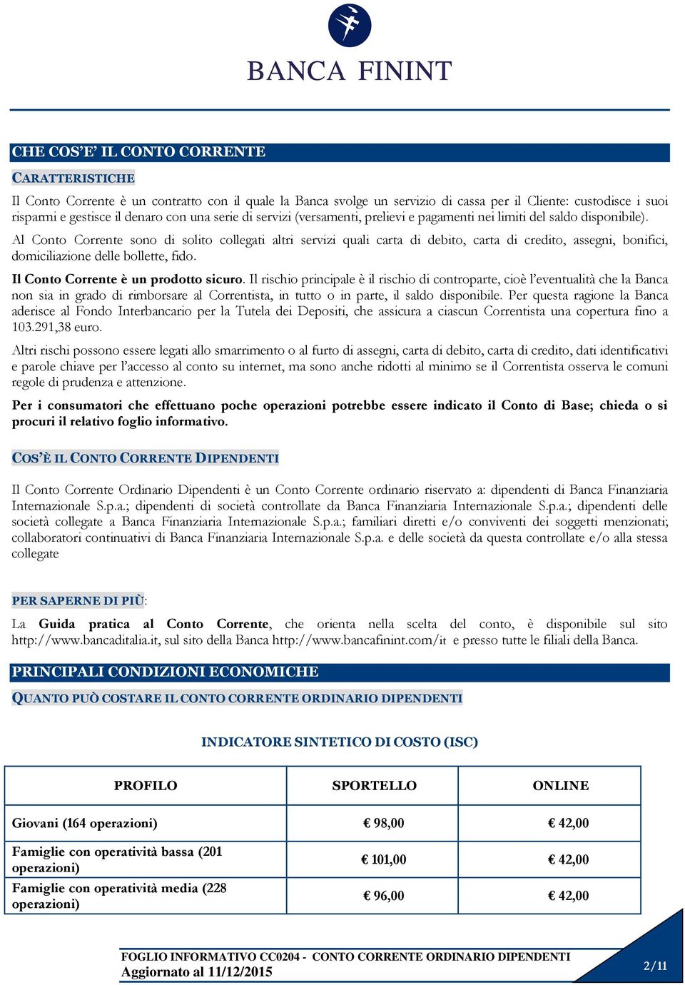 Al Conto Corrente sono di solito collegati altri servizi quali carta di debito, carta di credito, assegni, bonifici, domiciliazione delle bollette, fido. Il Conto Corrente è un prodotto sicuro.