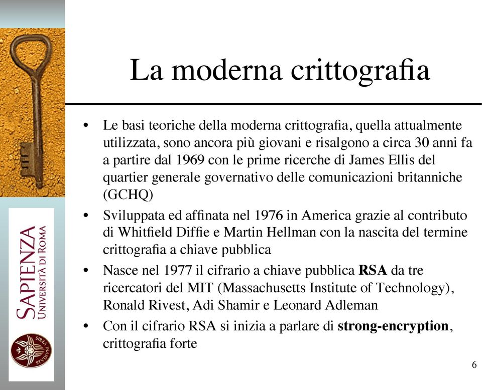 contributo di Whitfield Diffie e Martin Hellman con la nascita del termine crittografia a chiave pubblica Nasce nel 1977 il cifrario a chiave pubblica RSA da tre