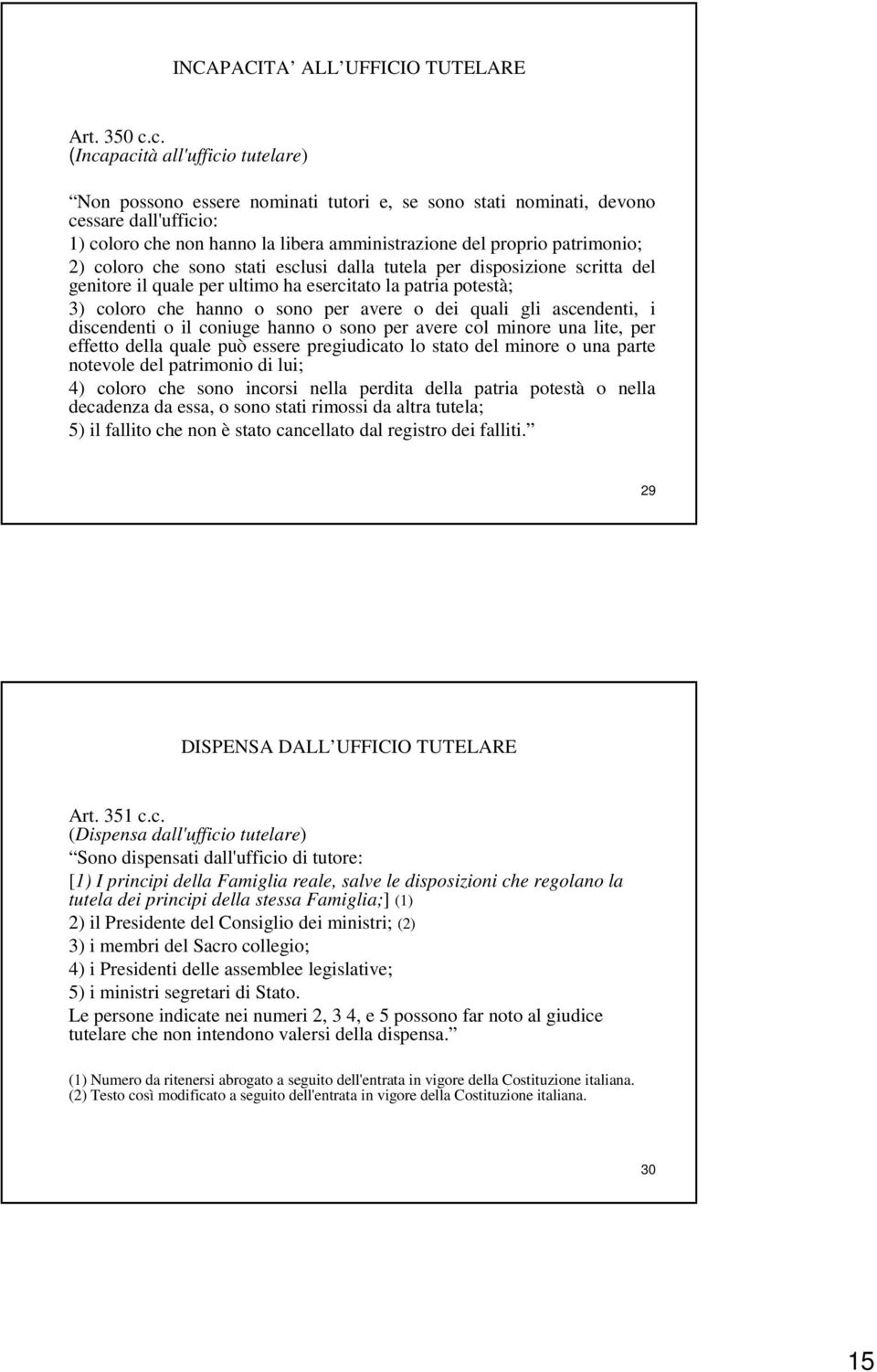 patrimonio; 2) coloro che sono stati esclusi dalla tutela per disposizione scritta del genitore il quale per ultimo ha esercitato la patria potestà; 3) coloro che hanno o sono per avere o dei quali