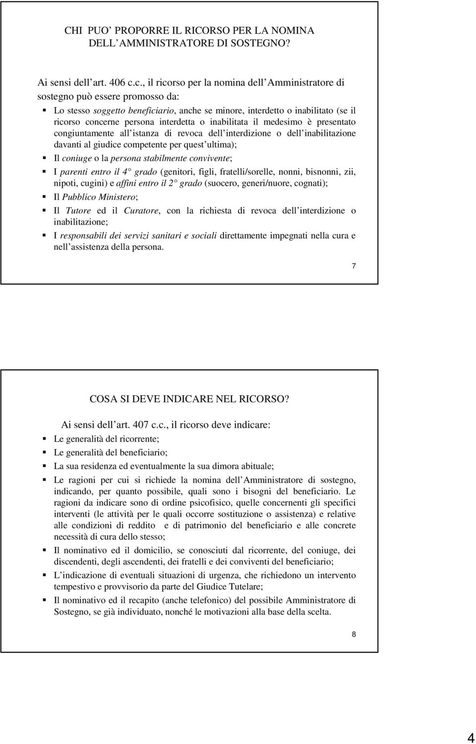 interdetta o inabilitata il medesimo è presentato congiuntamente all istanza di revoca dell interdizione o dell inabilitazione davanti al giudice competente per quest ultima); Il coniuge o la persona