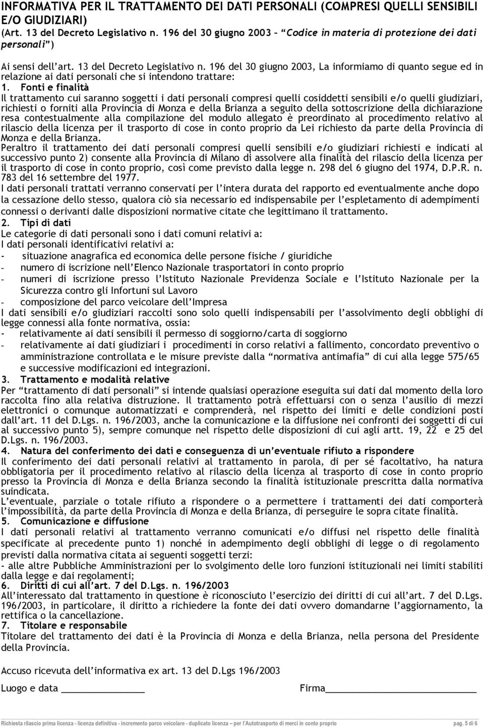 196 del 30 giugno 2003, La informiamo di quanto segue ed in relazione ai dati personali che si intendono trattare: 1.