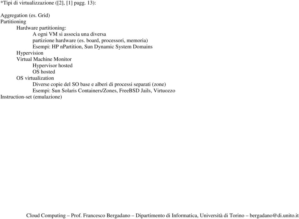 board, processori, memoria) Esempi: HP npartition, Sun Dynamic System Domains Hypervision Virtual Machine Monitor