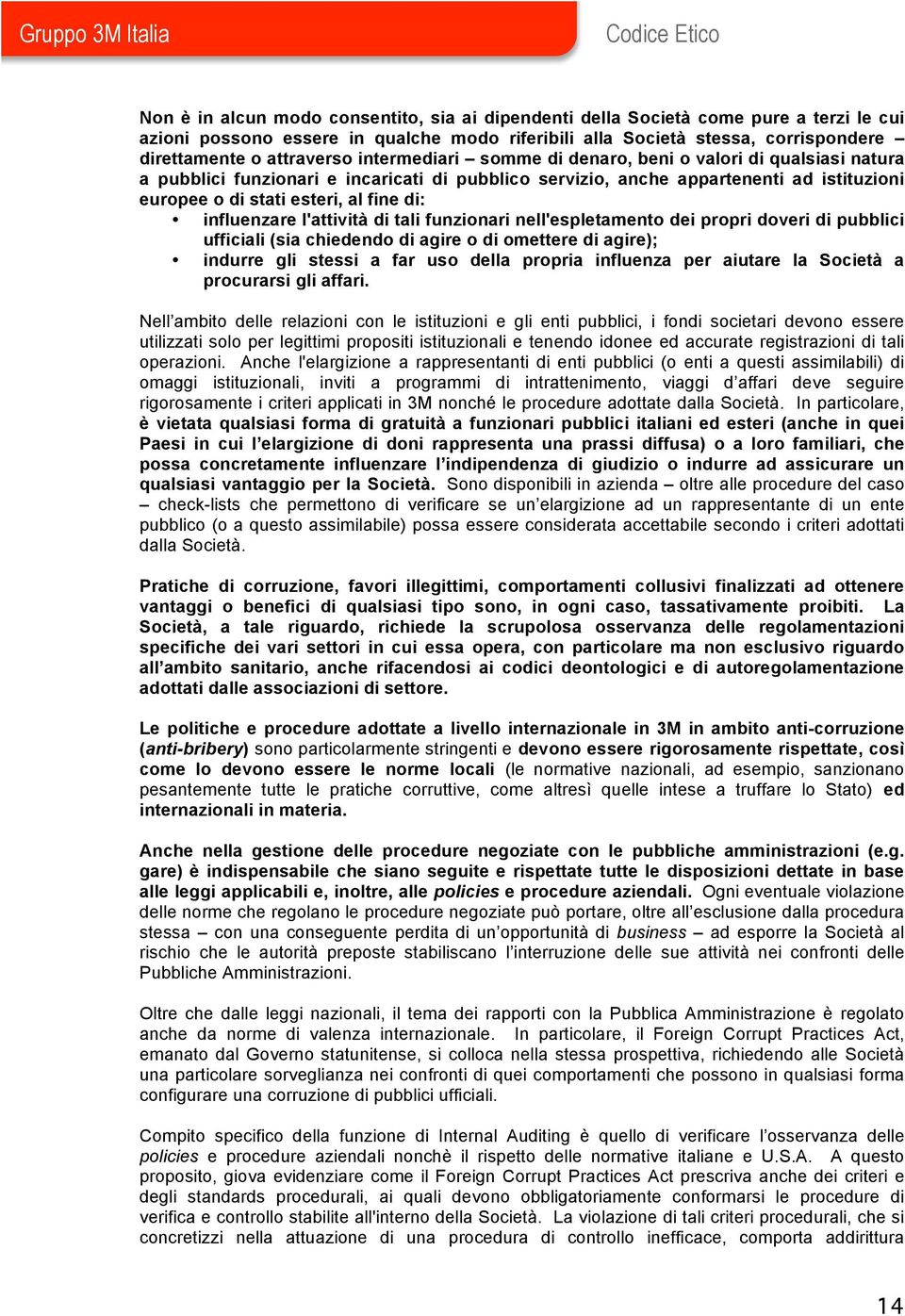 influenzare l'attività di tali funzionari nell'espletamento dei propri doveri di pubblici ufficiali (sia chiedendo di agire o di omettere di agire); indurre gli stessi a far uso della propria