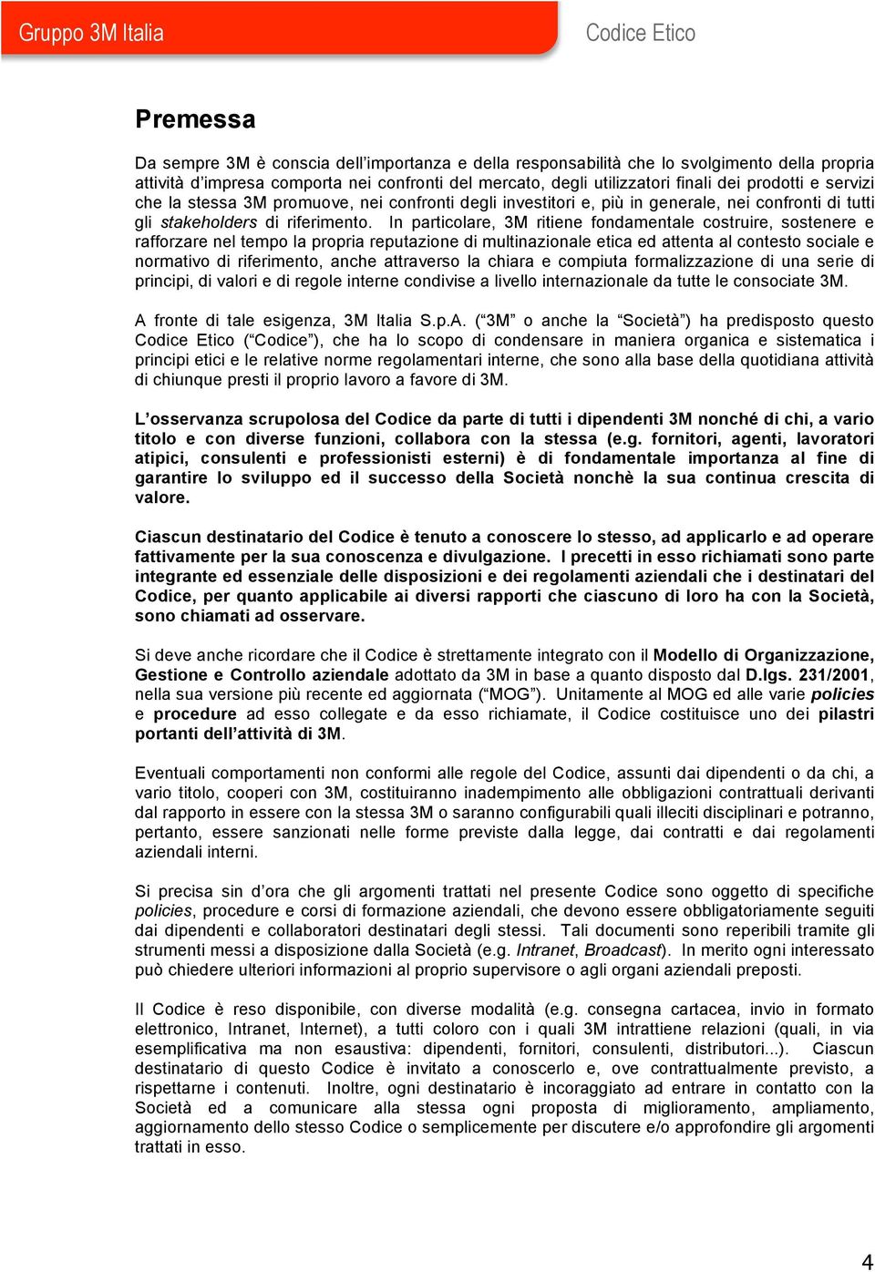 In particolare, 3M ritiene fondamentale costruire, sostenere e rafforzare nel tempo la propria reputazione di multinazionale etica ed attenta al contesto sociale e normativo di riferimento, anche