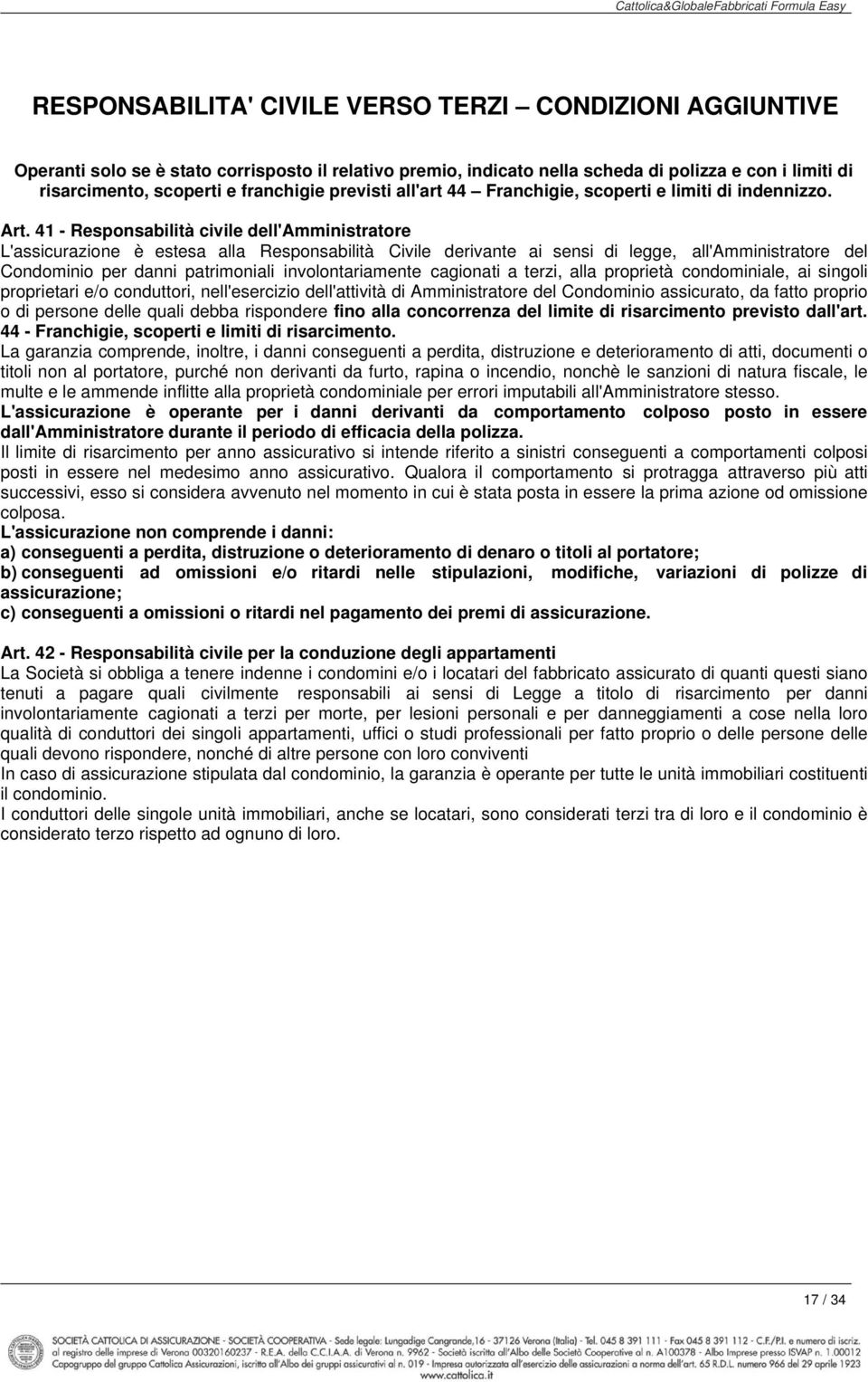 41 - Responsabilità civile dell'amministratore L'assicurazione è estesa alla Responsabilità Civile derivante ai sensi di legge, all'amministratore del Condominio per danni patrimoniali