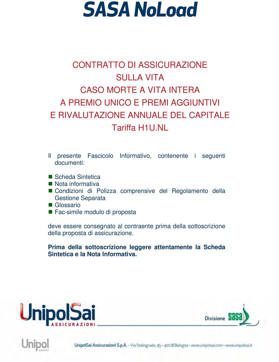 NL Il presente Fascicolo Informativo, contenente i seguenti documenti: Scheda Sintetica Nota informativa Condizioni di Polizza comprensive del