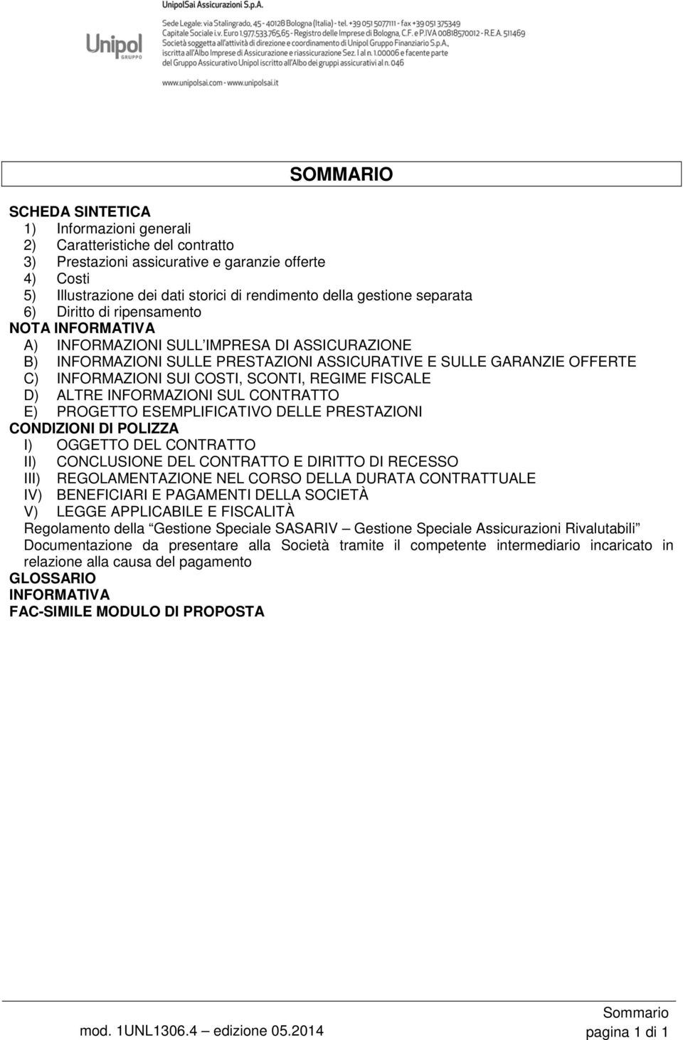 COSTI, SCONTI, REGIME FISCALE D) ALTRE INFORMAZIONI SUL CONTRATTO E) PROGETTO ESEMPLIFICATIVO DELLE PRESTAZIONI CONDIZIONI DI POLIZZA I) OGGETTO DEL CONTRATTO II) CONCLUSIONE DEL CONTRATTO E DIRITTO