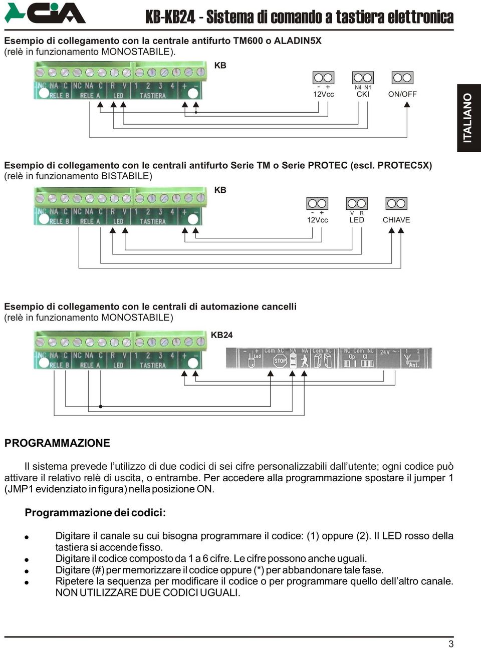 PROTEC5X) (relè in funzionamento BISTABILE) 12Vcc V R LED CHIAVE Esempio di collegamento con le centrali di automazione cancelli (relè in funzionamento MONOSTABILE) 24 PROGRAMMAZIONE Il sistema