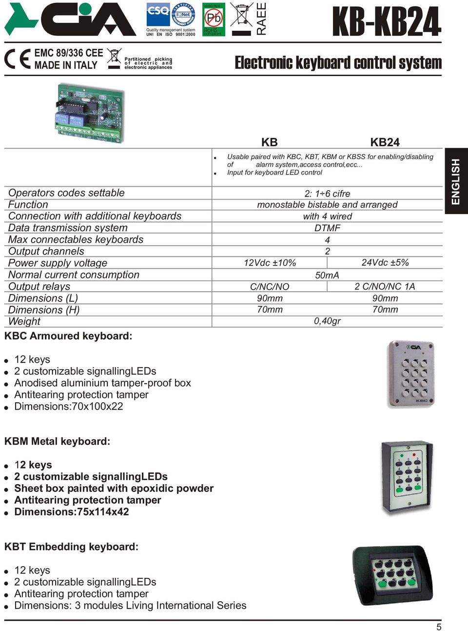Output relays Dimensions (L) Dimensions (H) Weight C Armoured keyboard: Usable paired with C, T, M or SS for enabling/disabling of alarm system,access control,ecc.