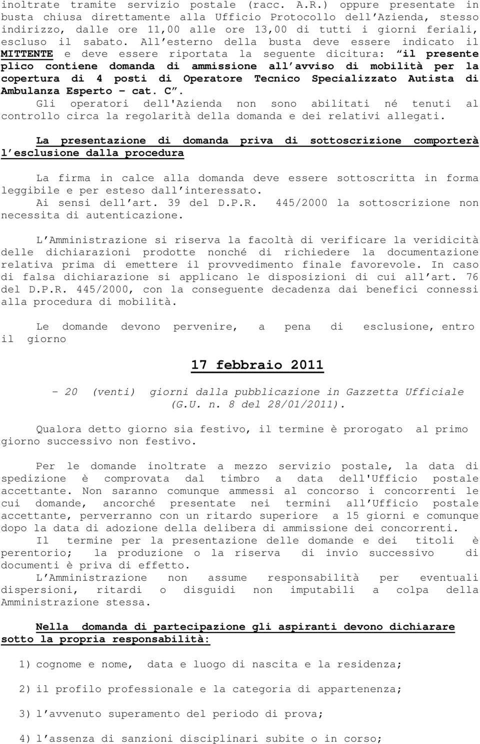 All esterno della busta deve essere indicato il MITTENTE e deve essere riportata la seguente dicitura: il presente plico contiene domanda di ammissione all avviso di mobilità per la copertura di 4