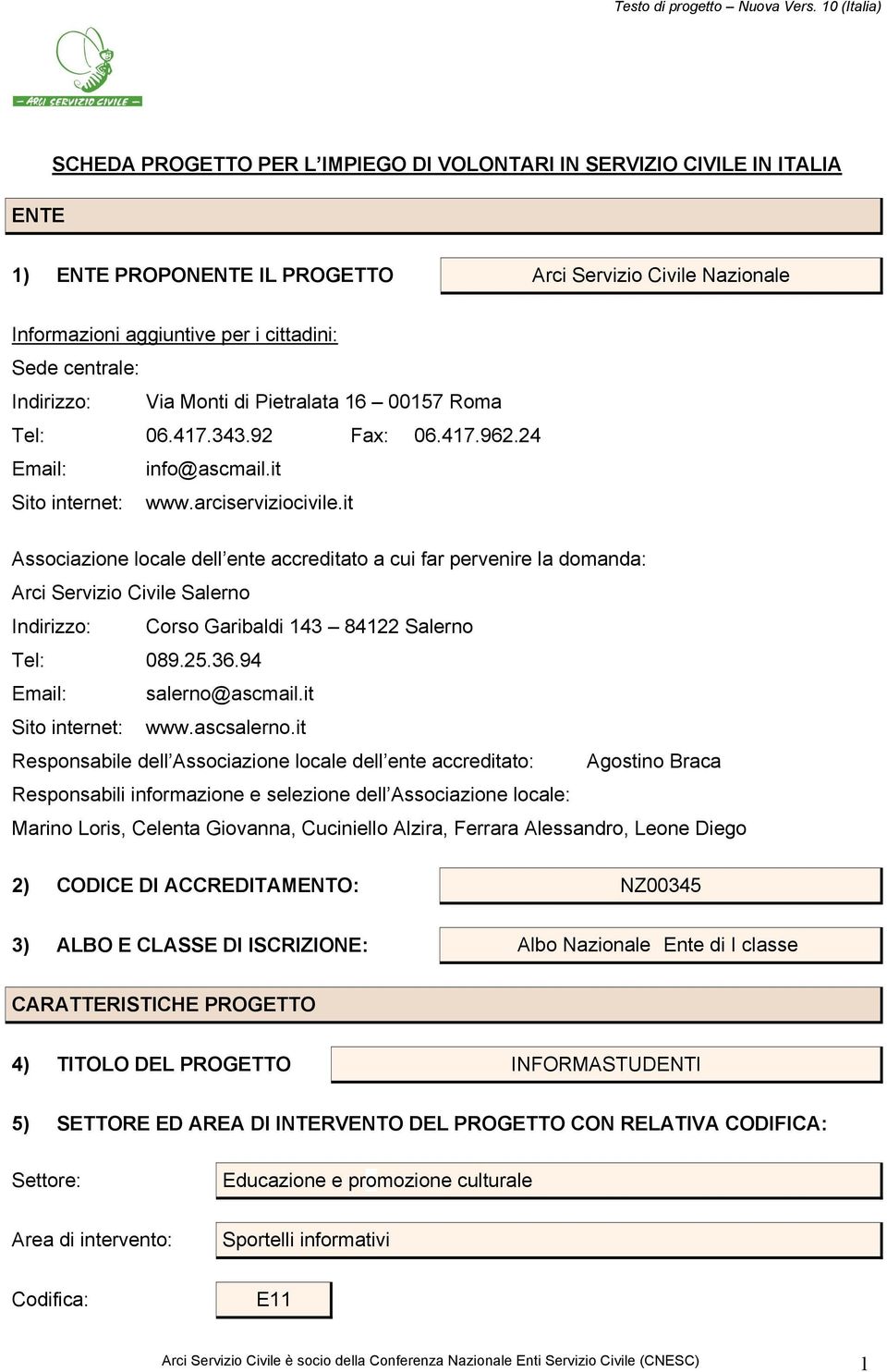 it Associazione locale dell ente accreditato a cui far pervenire la domanda: Arci Servizio Civile Salerno Indirizzo: Corso Garibaldi 143 84122 Salerno Tel: 089.25.36.94 Email: salerno@ascmail.