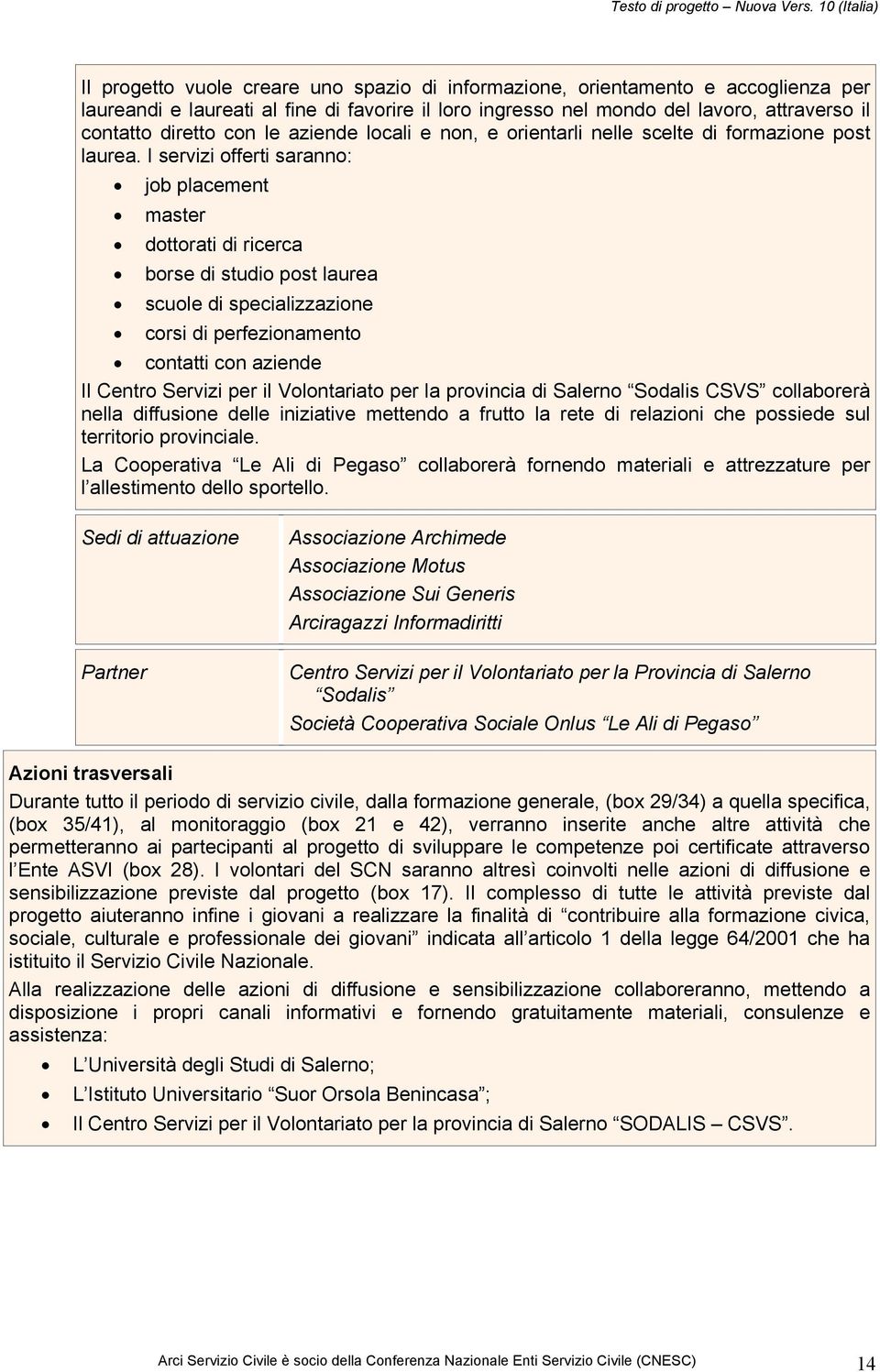 I servizi offerti saranno: job placement master dottorati di ricerca borse di studio post laurea scuole di specializzazione corsi di perfezionamento contatti con aziende Il Centro Servizi per il