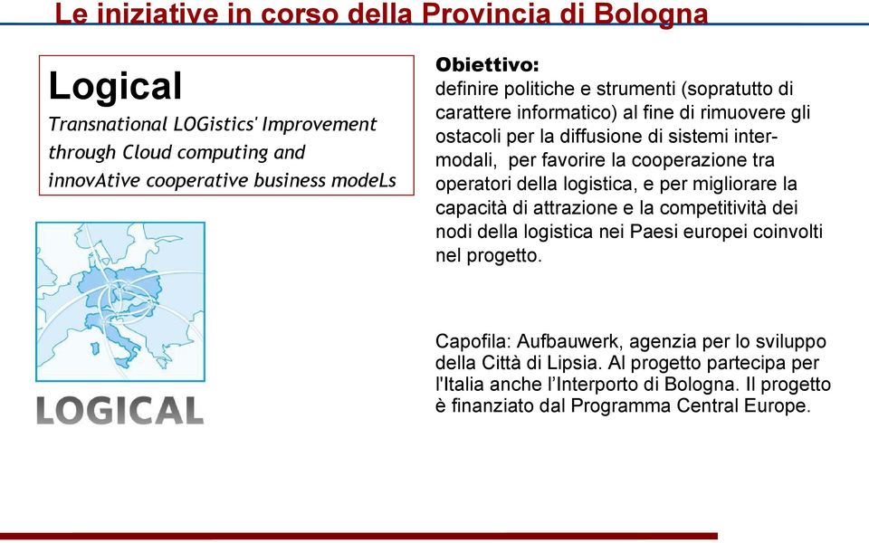 tra operatori della logistica, e per migliorare la capacità di attrazione e la competitività dei nodi della logistica nei Paesi europei coinvolti nel progetto.