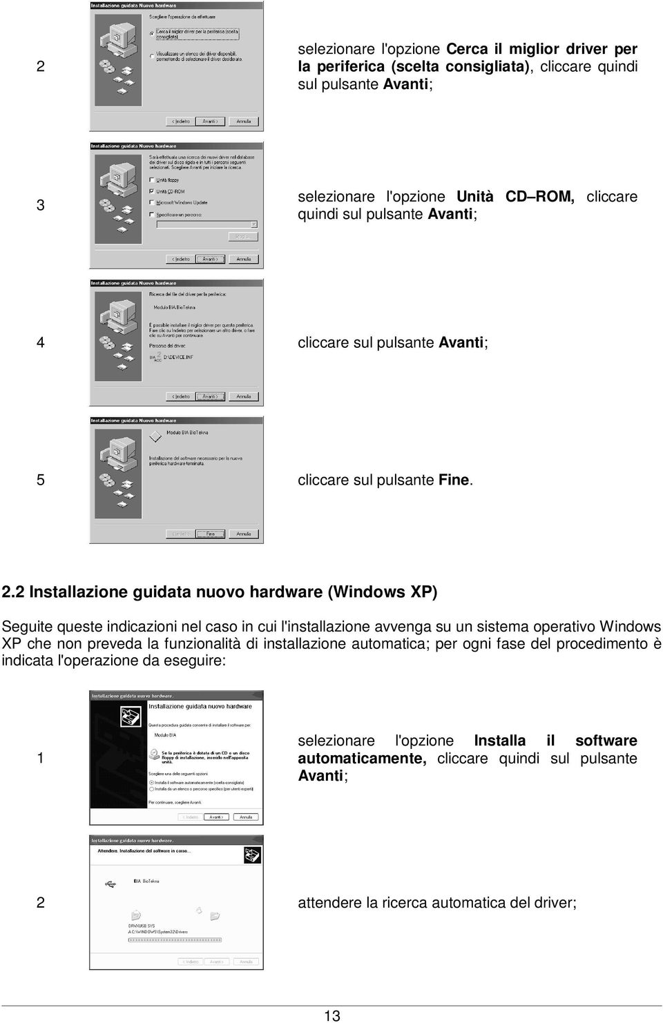 2 Installazione guidata nuovo hardware (Windows XP) Seguite queste indicazioni nel caso in cui l'installazione avvenga su un sistema operativo Windows XP che non preveda la