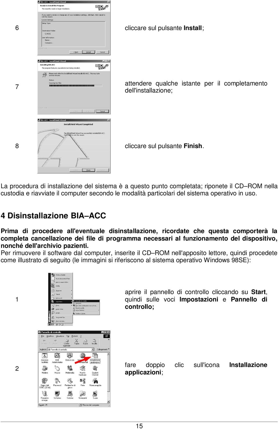 4 Disinstallazione BIA ACC Prima di procedere all'eventuale disinstallazione, ricordate che questa comporterà la completa cancellazione dei file di programma necessari al funzionamento del