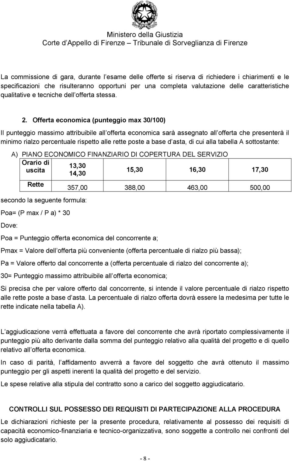 Offerta economica (punteggio max 30/100) Il punteggio massimo attribuibile all offerta economica sarà assegnato all offerta che presenterà il minimo rialzo percentuale rispetto alle rette poste a