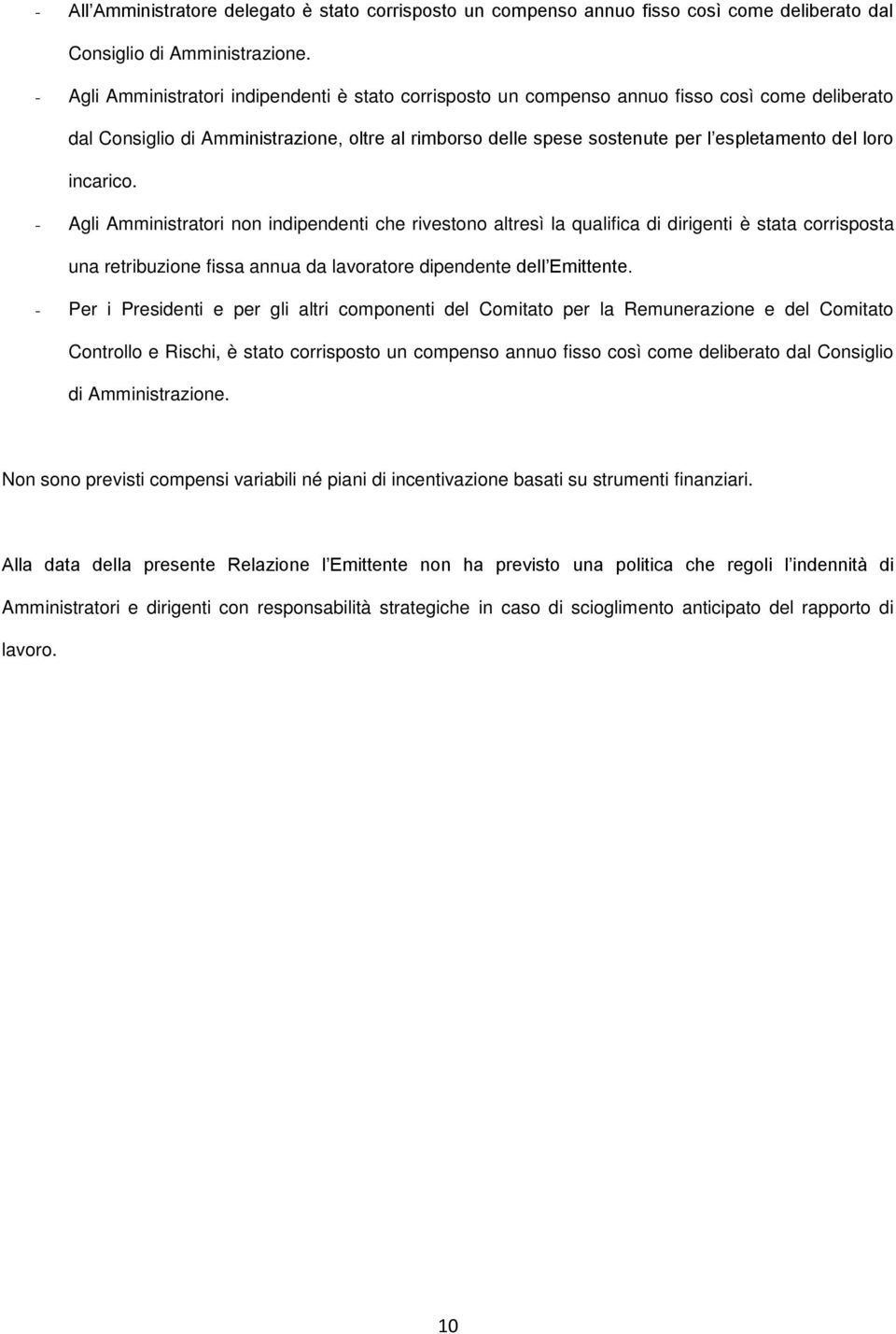 loro incarico. - Agli Amministratori non indipendenti che rivestono altresì la qualifica di dirigenti è stata corrisposta una retribuzione fissa annua da lavoratore dipendente dell Emittente.