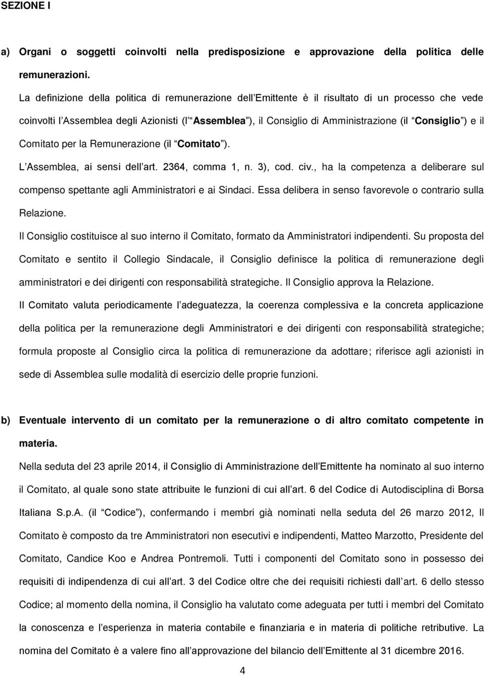 Consiglio ) e il Comitato per la Remunerazione (il Comitato ). L Assemblea, ai sensi dell art. 2364, comma 1, n. 3), cod. civ.