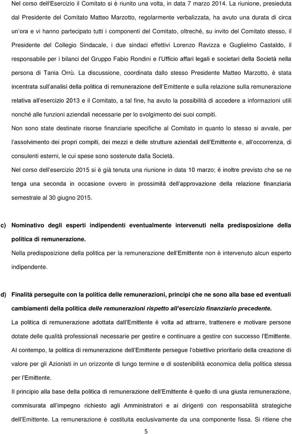 su invito del Comitato stesso, il Presidente del Collegio Sindacale, i due sindaci effettivi Lorenzo Ravizza e Guglielmo Castaldo, il responsabile per i bilanci del Gruppo Fabio Rondini e l Ufficio