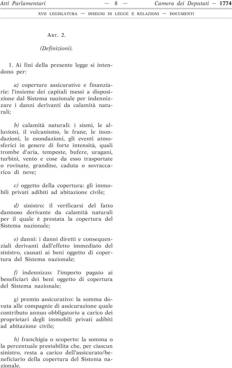 Ai fini della presente legge si intendono per: a) coperture assicurative e finanziarie: l insieme dei capitali messi a disposizione dal Sistema nazionale per indennizzare i danni derivanti da