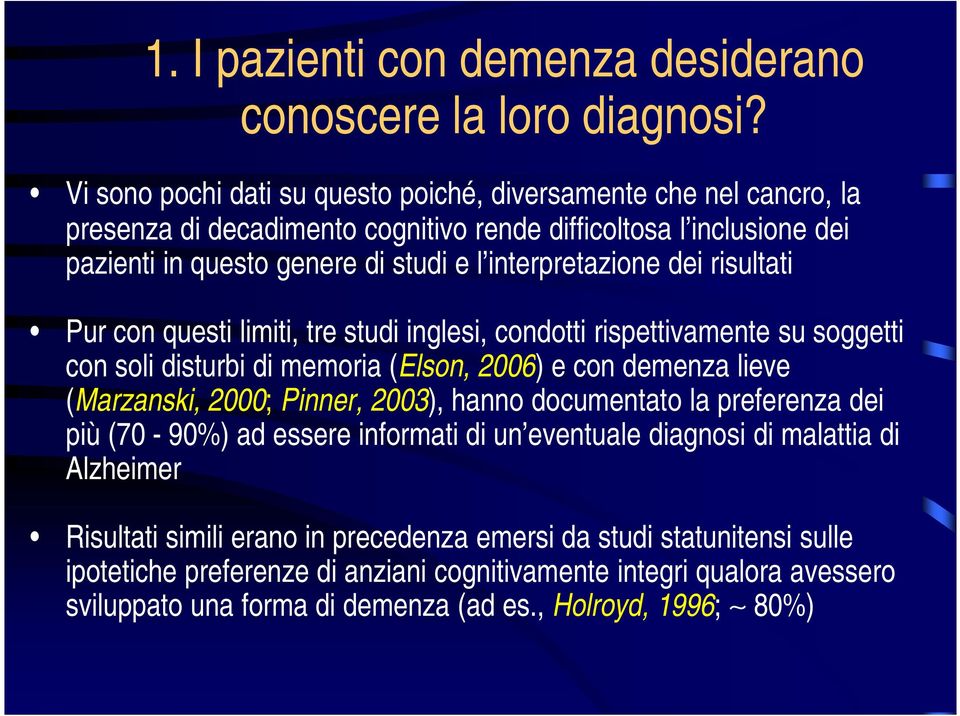 interpretazione dei risultati Pur con questi limiti, tre studi inglesi, condotti rispettivamente su soggetti con soli disturbi di memoria (Elson, 2006) e con demenza lieve (Marzanski, 2000;