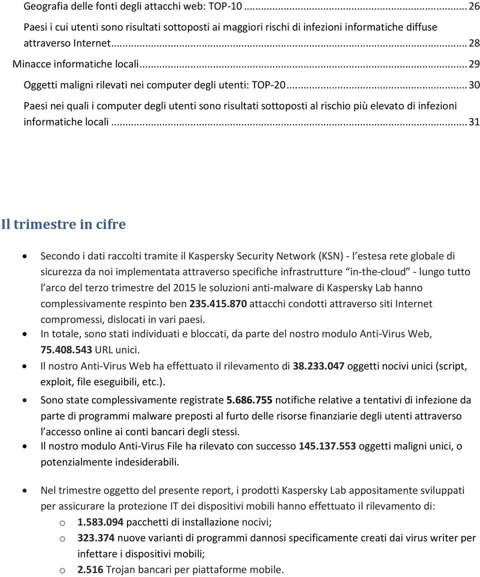 .. 30 Paesi nei quali i computer degli utenti sono risultati sottoposti al rischio più elevato di infezioni informatiche locali.
