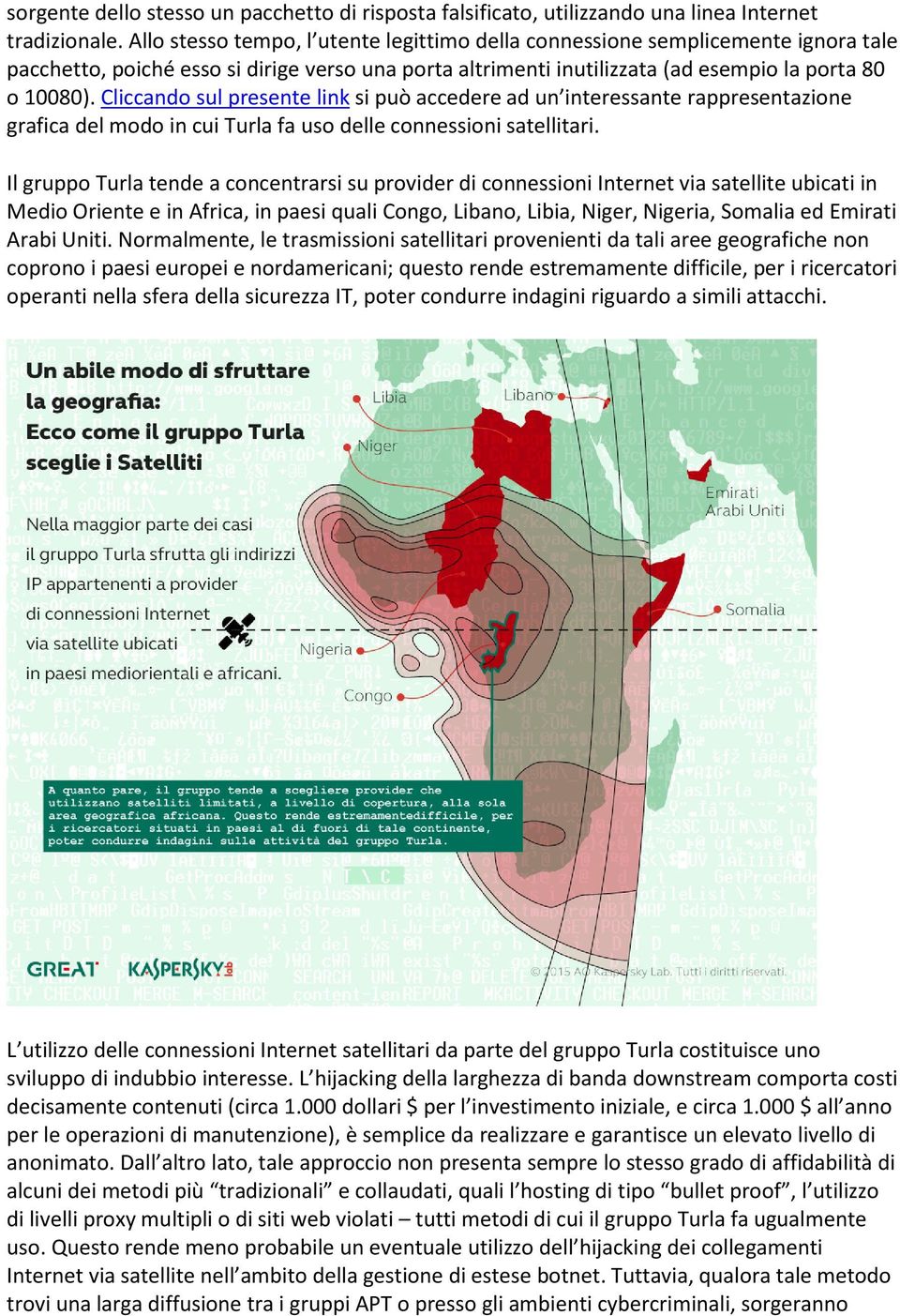 Cliccando sul presente link si può accedere ad un interessante rappresentazione grafica del modo in cui Turla fa uso delle connessioni satellitari.