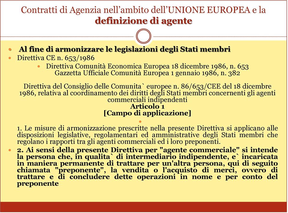 86/653/CEE del 18 dicembre 1986, relativa al coordinamento dei diritti degli Stati membri concernenti gli agenti commerciali indipendenti Articolo 1 [Campo di applicazione] 1.