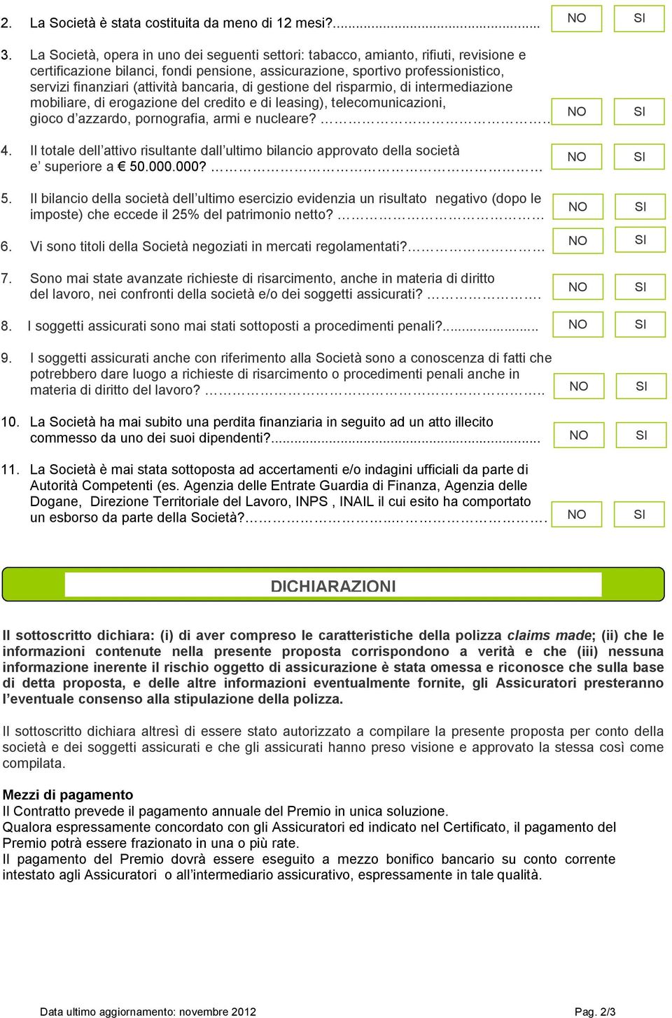 bancaria, di gestione del risparmio, di intermediazione mobiliare, di erogazione del credito e di leasing), telecomunicazioni, gioco d azzardo, pornografia, armi e nucleare? 4.