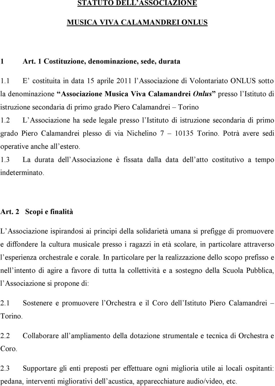 Piero Calamandrei Torino 1.2 L Associazione ha sede legale presso l Istituto di istruzione secondaria di primo grado Piero Calamandrei plesso di via Nichelino 7 10135 Torino.