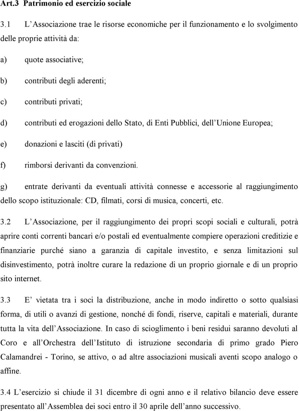 ed erogazioni dello Stato, di Enti Pubblici, dell Unione Europea; e) donazioni e lasciti (di privati) f) rimborsi derivanti da convenzioni.