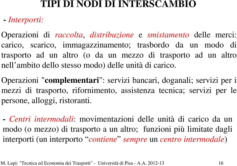 Operazioni "complementari": servizi bancari, doganali; servizi per i mezzi di trasporto, rifornimento, assistenza tecnica; servizi per le persone, alloggi, ristoranti.