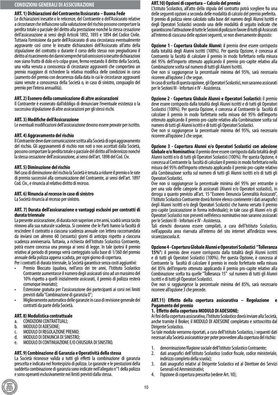 possono comportare la perdita totale o parziale del diritto alla prestazione nonché la stessa cessazione dell assicurazione ai sensi degli Articoli 1892, 1893 e 1894 del Codice Civile.