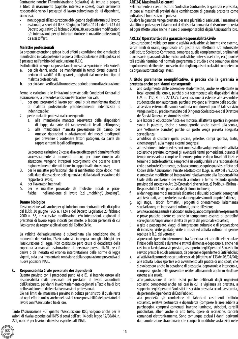 13 del Decreto Legislativo 23 febbraio 2000 n. 38, e successive modificazioni e/o integrazioni, per gli infortuni (incluse le malattie professionali) da essi sofferti.