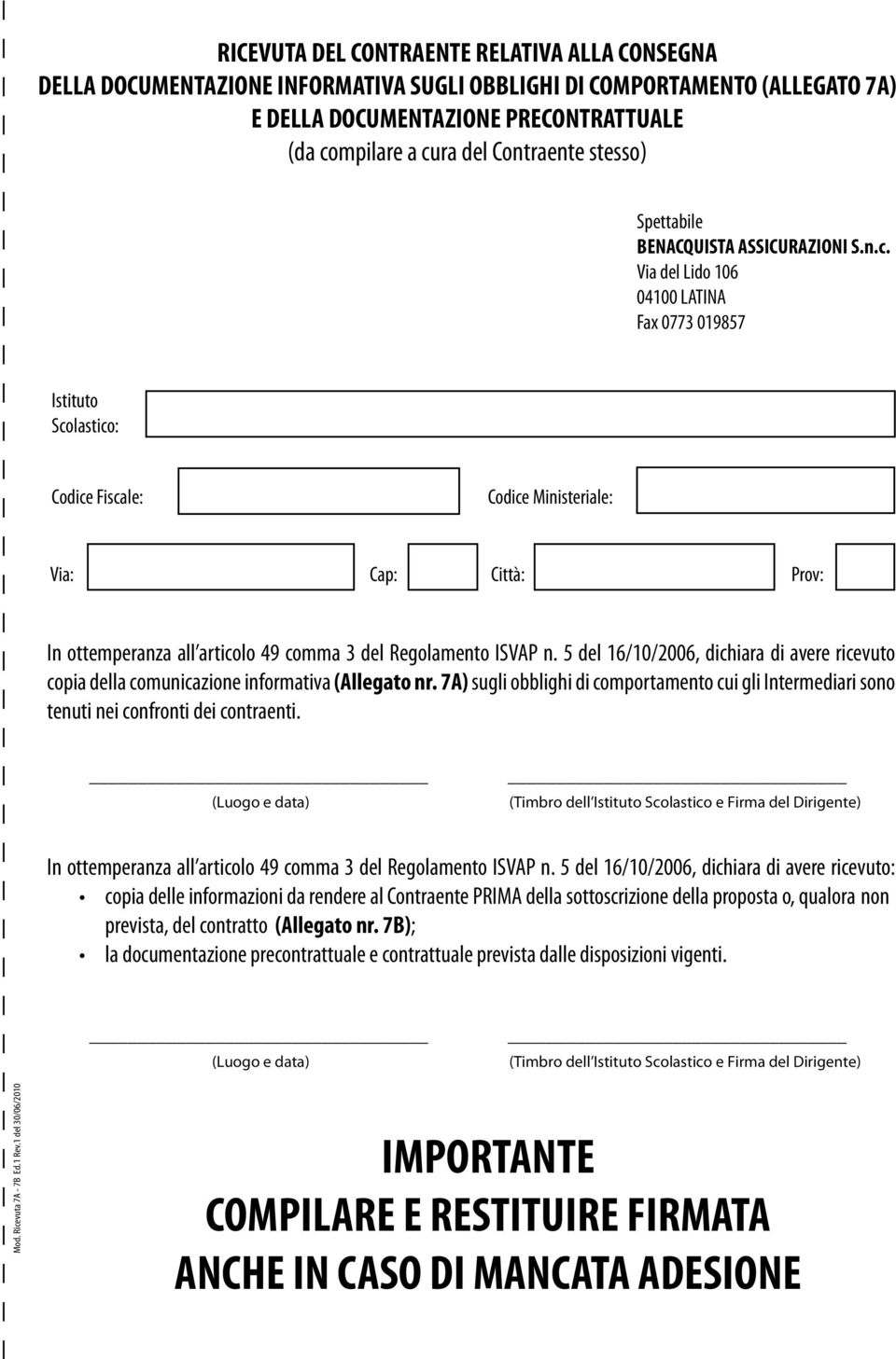 Via del Lido 106 04100 LATINA Fax 0773 019857 Istituto Scolastico: Codice Fiscale: Codice Ministeriale: Via: Cap: Città: Prov: In ottemperanza all articolo 49 comma 3 del Regolamento ISVAP n.