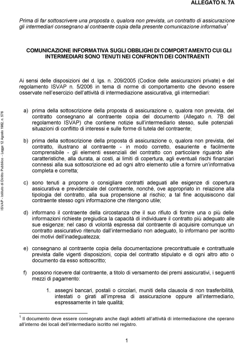 COMUNICAZIONE INFORMATIVA SUGLI OBBLIGHI DI COMPORTAMENTO CUI GLI INTERMEDIARI SONO TENUTI NEI CONFRONTI DEI CONTRAENTI Ai sensi delle disposizioni del d. lgs. n.