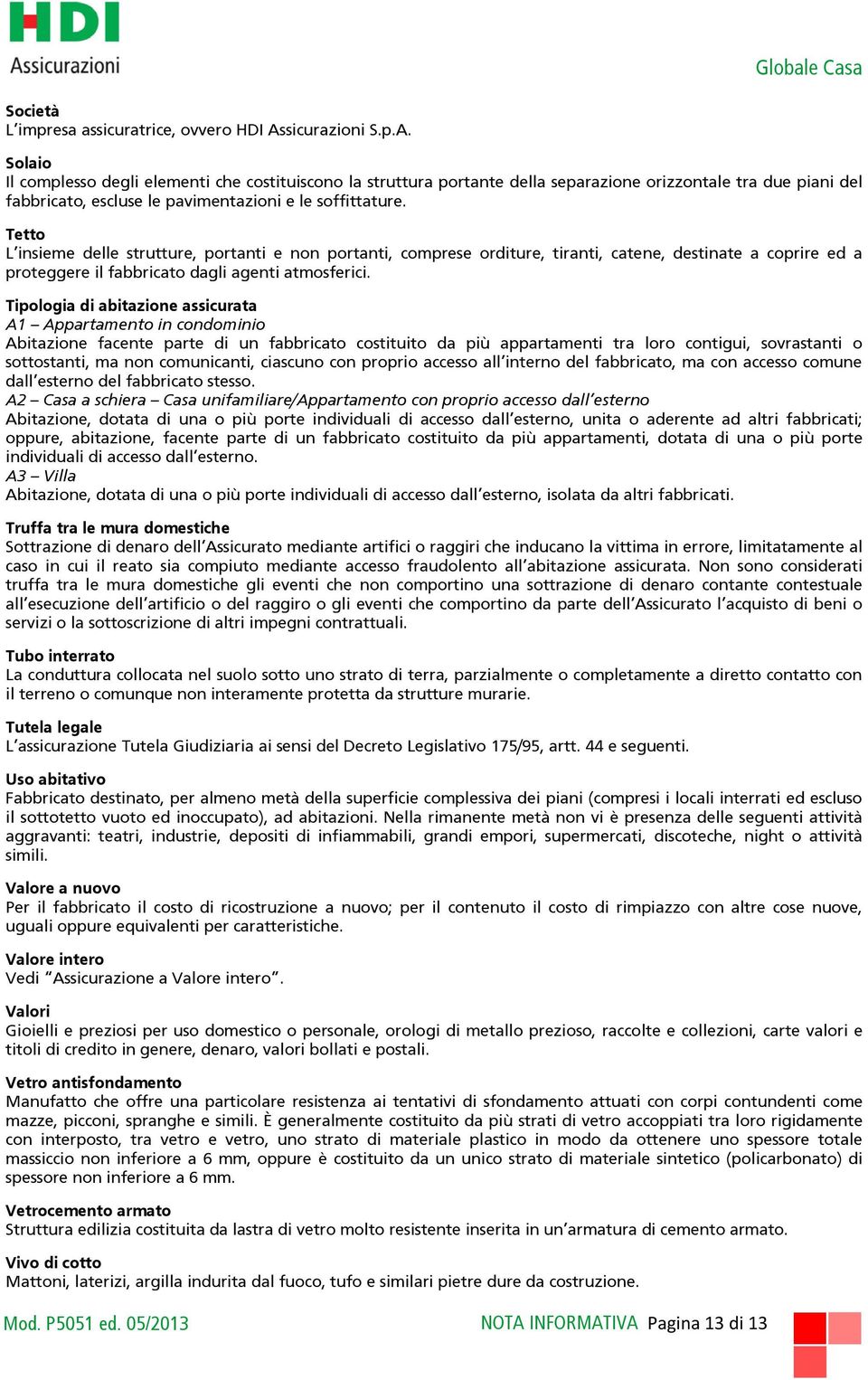 Tetto L insieme delle strutture, portanti e non portanti, comprese orditure, tiranti, catene, destinate a coprire ed a proteggere il fabbricato dagli agenti atmosferici.