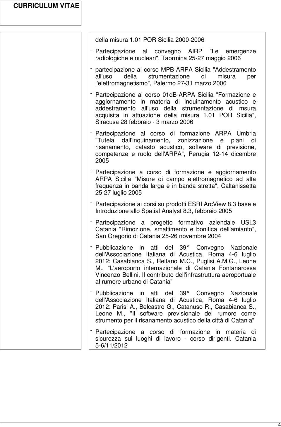 strumentazione di misura per l'elettromagnetismo", Palermo 27-31 marzo 2006 - Partecipazione al corso 01dB-ARPA Sicilia "Formazione e aggiornamento in materia di inquinamento acustico e addestramento