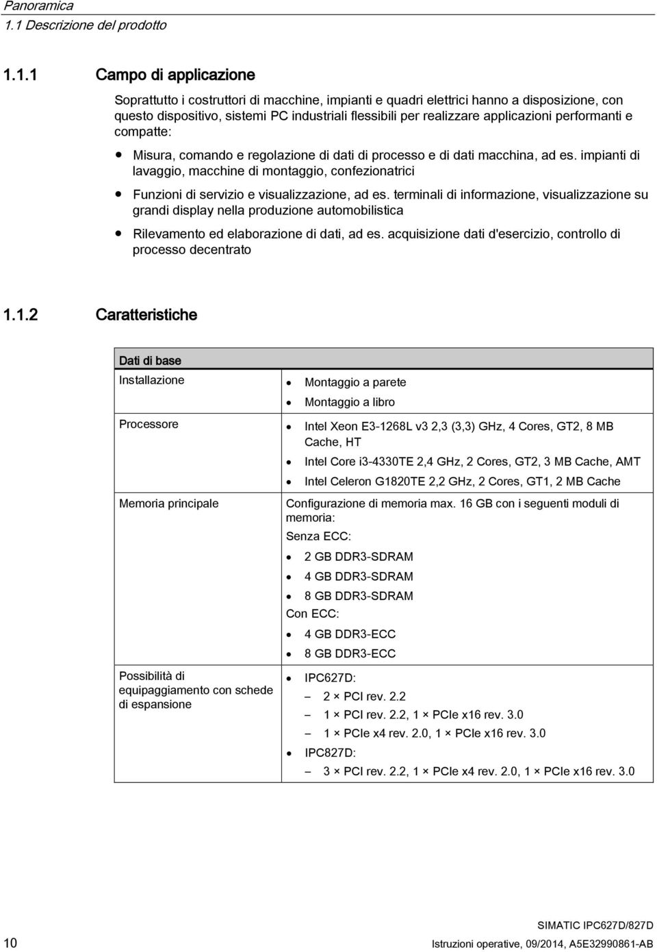 flessibili per realizzare applicazioni performanti e compatte: Misura, comando e regolazione di dati di processo e di dati macchina, ad es.