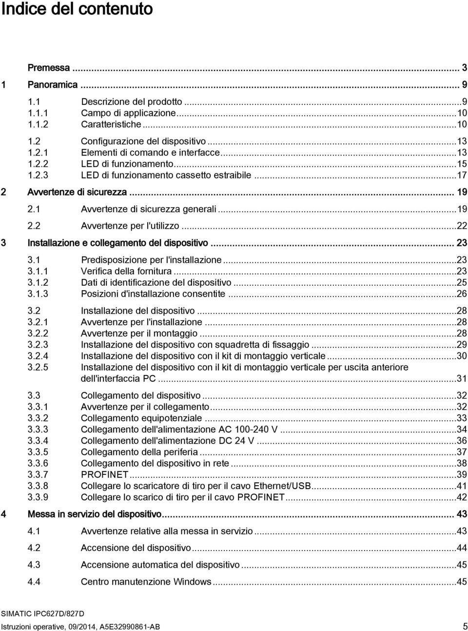 .. 22 3 Installazione e collegamento del dispositivo... 23 3.1 Predisposizione per l'installazione... 23 3.1.1 Verifica della fornitura... 23 3.1.2 Dati di identificazione del dispositivo... 25 3.1.3 Posizioni d'installazione consentite.