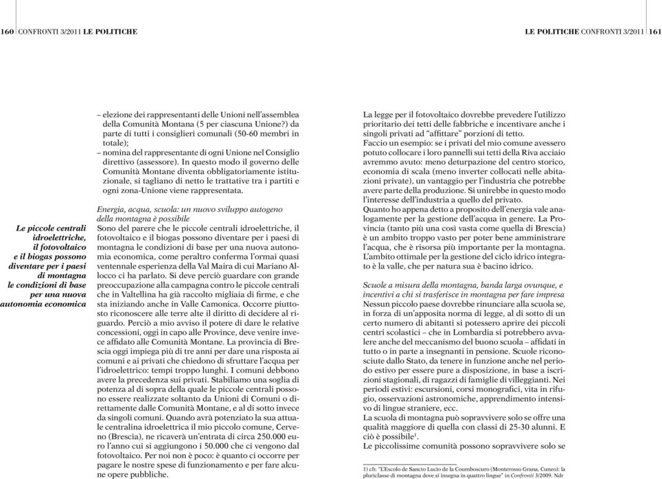 ) da parte di tutti i consiglieri comunali (50-60 membri in totale); nomina del rappresentante di ogni Unione nel Consiglio direttivo (assessore).