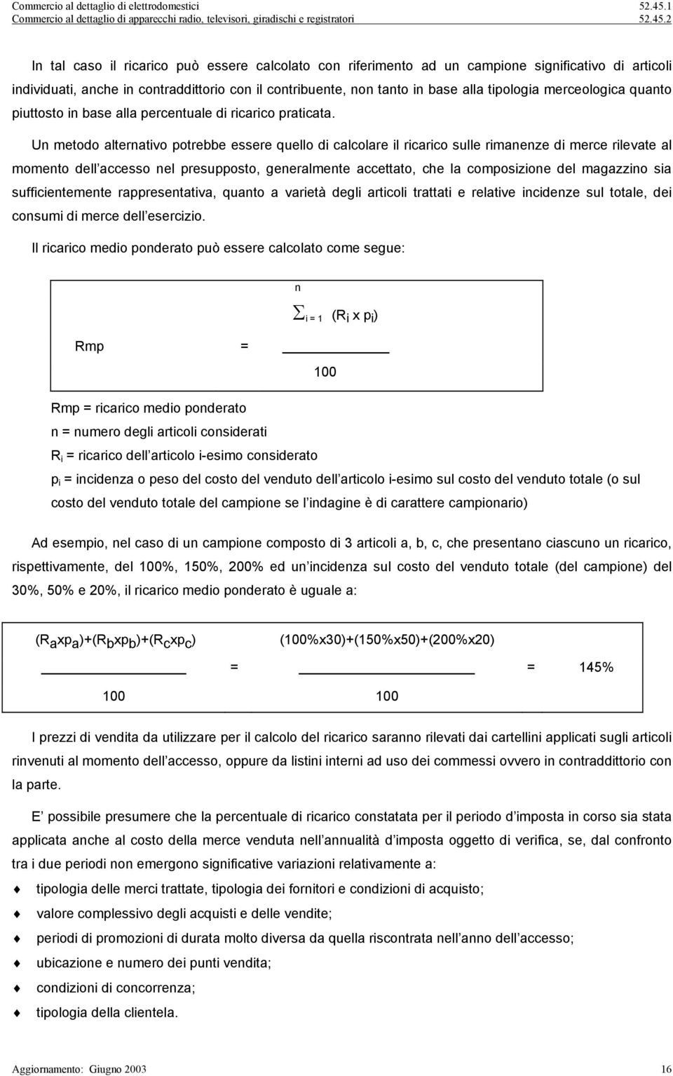 Un metodo alternativo potrebbe essere quello di calcolare il ricarico sulle rimanenze di merce rilevate al momento dell accesso nel presupposto, generalmente accettato, che la composizione del