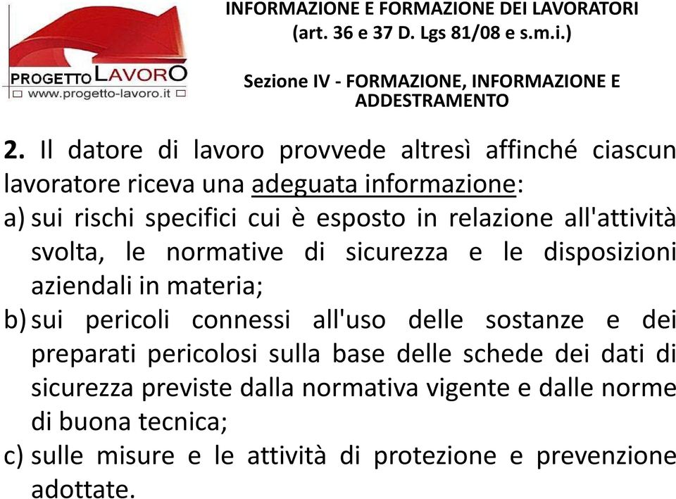 all'attività svolta, le normative di sicurezza e le disposizioni aziendali in materia; b) sui pericoli connessi all'uso delle sostanze e dei preparati