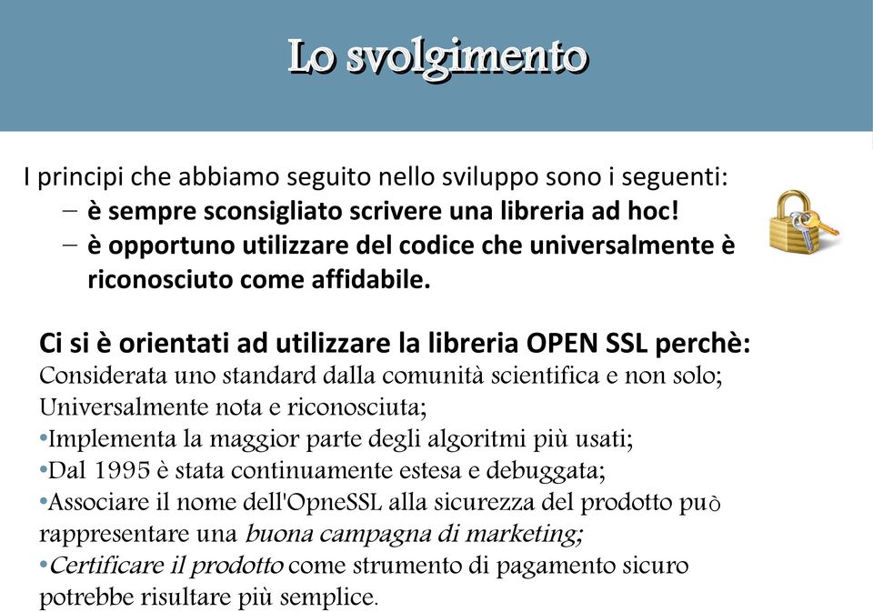 Ci si è orientati ad utilizzare la libreria OPEN SSL perchè: Considerata uno standard dalla comunità scientifica e non solo; Universalmente nota e riconosciuta;