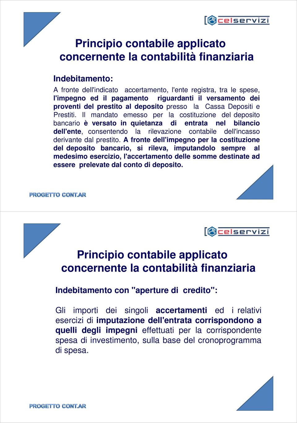 Il mandato emesso per la costituzione del deposito bancario è versato in quietanza di entrata nel bilancio dell'ente, consentendo la rilevazione contabile dell'incasso derivante dal prestito.