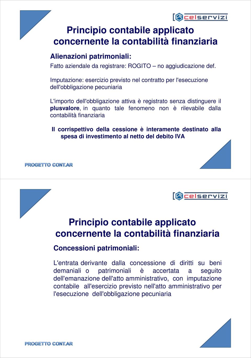 tale fenomeno non è rilevabile dalla contabilità finanziaria Il corrispettivo della cessione è interamente destinato alla spesa di investimento al netto del debito IVA Concessioni